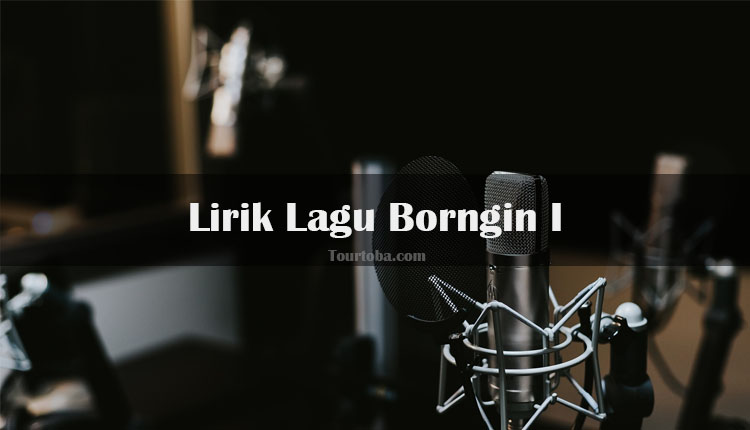 Wisata Danau Toba - Lagu Batak Borngin I - Lirik lagu Batak Borngin I - Lirik Borngin I - Berikut ini merupakan lirik lagu Batak dan Video Borngin I
