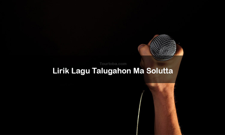 Wisata Danau Toba - Lagu Batak Talugahon Ma Solutta - Lirik lagu Batak Talugahon Ma Solutta - Lirik Talugahon Ma Solutta - Berikut ini merupakan lirik lagu Batak dan Video Talugahon Ma Solutta yang dapat kalian nyanyikan seksama dengan benar